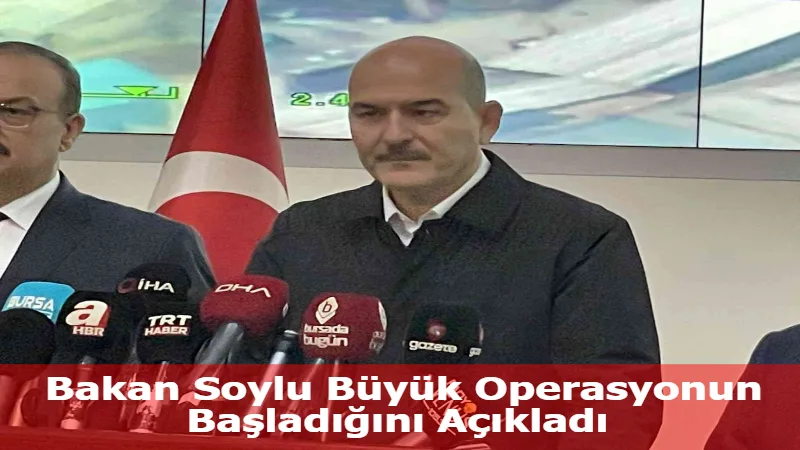 Bakan Soylu Büyük Operasyonun Başladığını Açıkladı