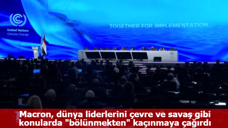 Macron, dünya liderlerini çevre ve savaş gibi konularda "bölünmekten" kaçınmaya çağırdı