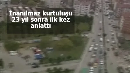 İnanılmaz kurtuluşu 23 yıl sonra ilk kez anlattı