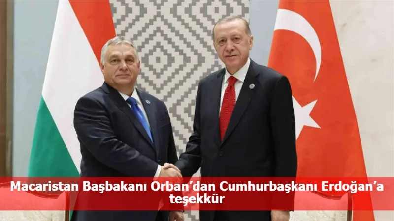 Macaristan Başbakanı Orban’dan Cumhurbaşkanı Erdoğan’a teşekkür