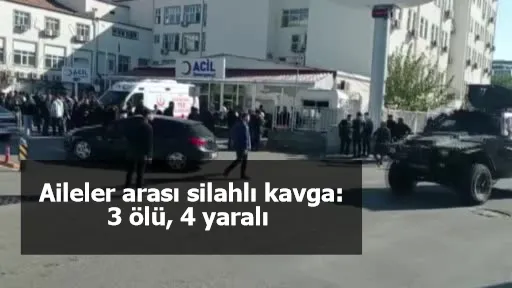 Aileler arasındaki kavgada kan aktı: 3 ölü, 4 yaralı