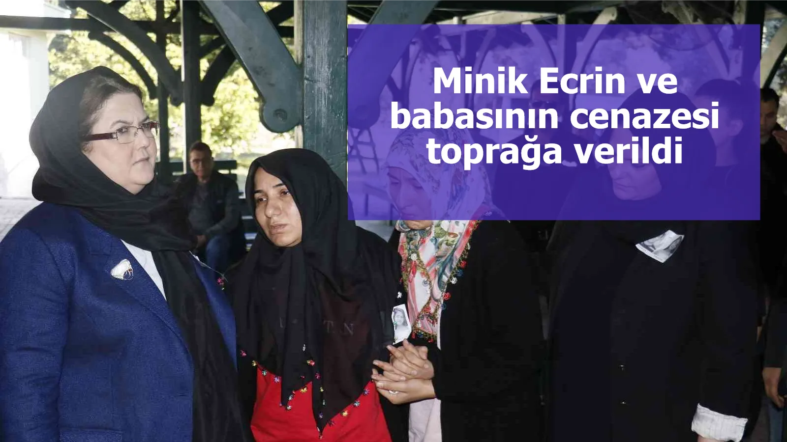 Minik Ecrin ve babasının cenazesi toprağa verildi