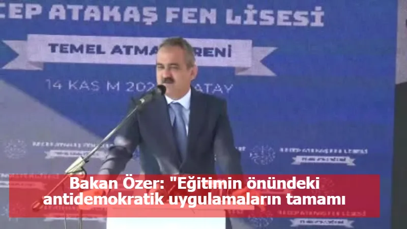 Bakan Özer: "Eğitimin önündeki antidemokratik uygulamaların tamamı kaldırıldı"