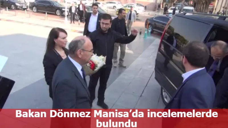 Bakan Dönmez Manisa’da incelemelerde bulundu