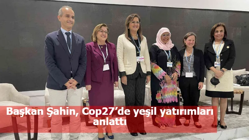 Başkan Şahin, Cop27’de yeşil yatırımları anlattı