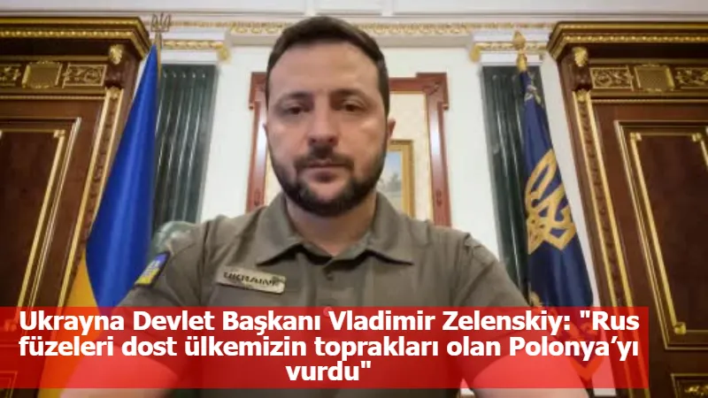 Ukrayna Devlet Başkanı Vladimir Zelenskiy: "Rus füzeleri dost ülkemizin toprakları olan Polonya’yı vurdu"