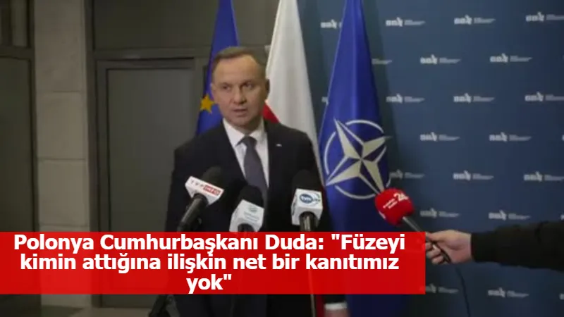 Polonya Cumhurbaşkanı Duda: "Füzeyi kimin attığına ilişkin net bir kanıtımız yok"