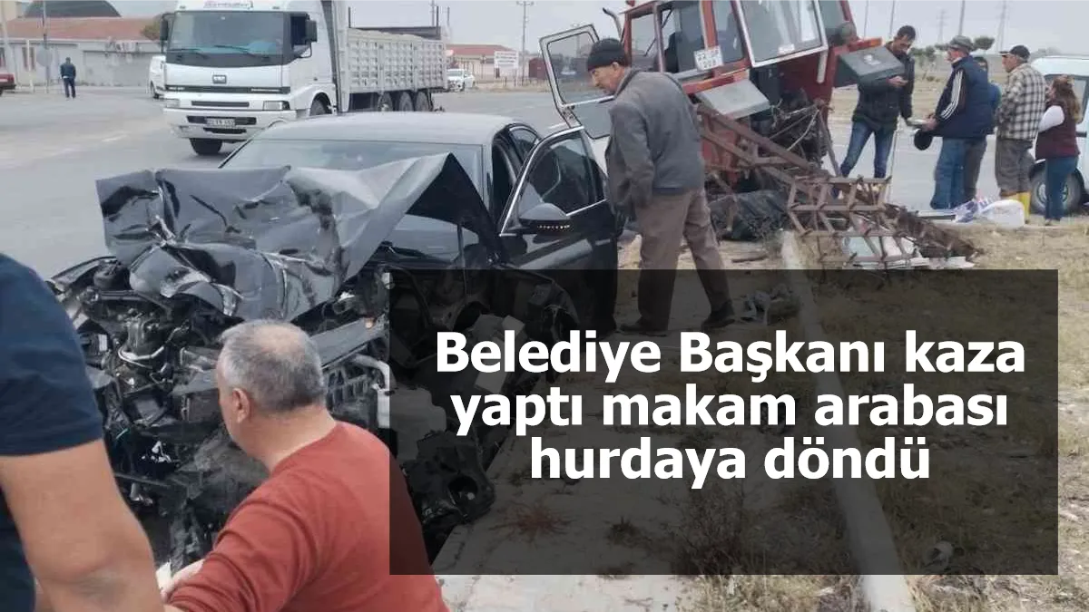 Belediye Başkanı kaza yaptı, makam arabası hurdaya döndü