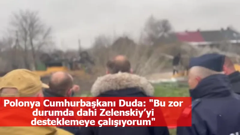 Polonya Cumhurbaşkanı Duda: "Bu zor durumda dahi Zelenskiy’yi desteklemeye çalışıyorum"