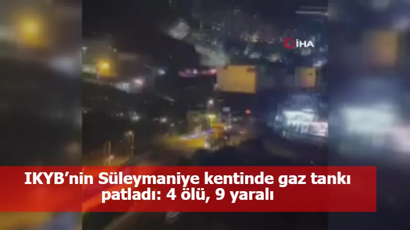 IKYB’nin Süleymaniye kentinde gaz tankı patladı: 4 ölü, 9 yaralı