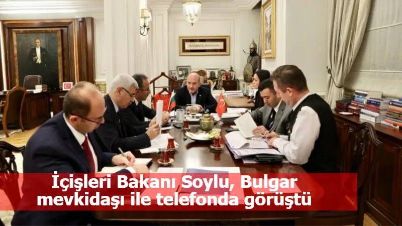 İçişleri Bakanı Soylu, Bulgar mevkidaşı ile telefonda görüştü