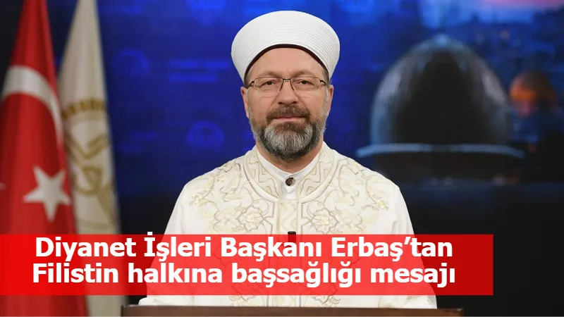 Diyanet İşleri Başkanı Erbaş’tan Filistin halkına başsağlığı mesajı