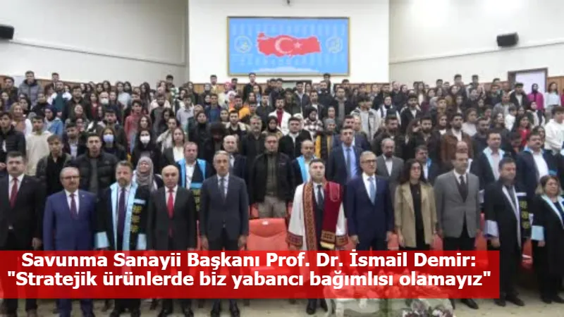 Savunma Sanayii Başkanı Prof. Dr. İsmail Demir: "Stratejik ürünlerde biz yabancı bağımlısı olamayız"