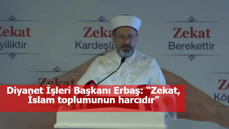Diyanet İşleri Başkanı Erbaş: “Zekat, İslam toplumunun harcıdır”