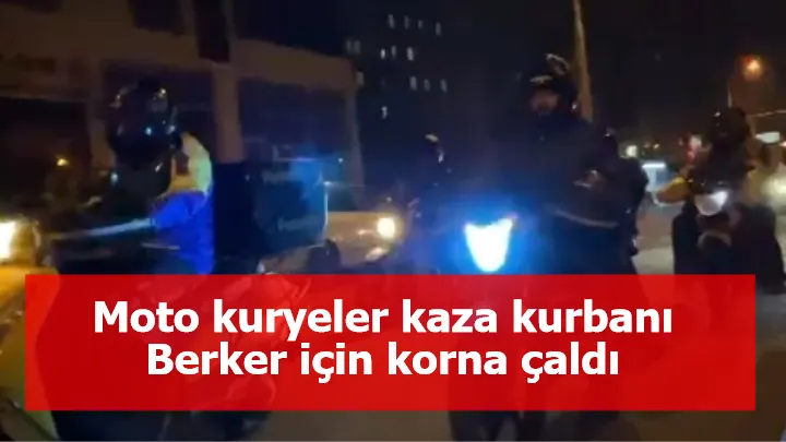 Moto kuryeler kaza kurbanı Berker için korna çaldı