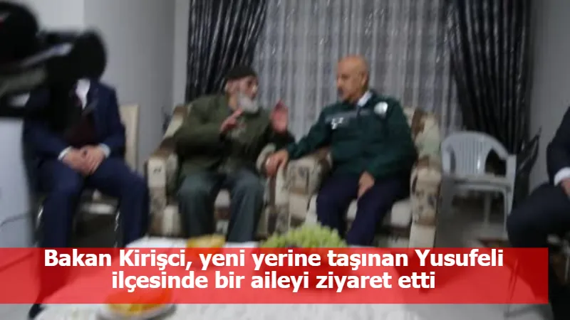 Bakan Kirişci, yeni yerine taşınan Yusufeli ilçesinde bir aileyi ziyaret etti