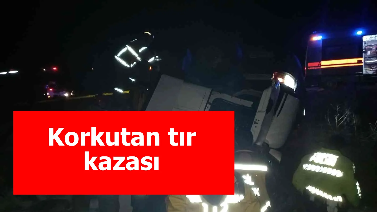 Korkutan tır kazası