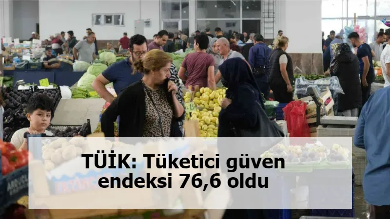 TÜİK: Tüketici güven endeksi 76,6 oldu