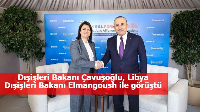 Dışişleri Bakanı Çavuşoğlu, Libya Dışişleri Bakanı Elmangoush ile görüştü