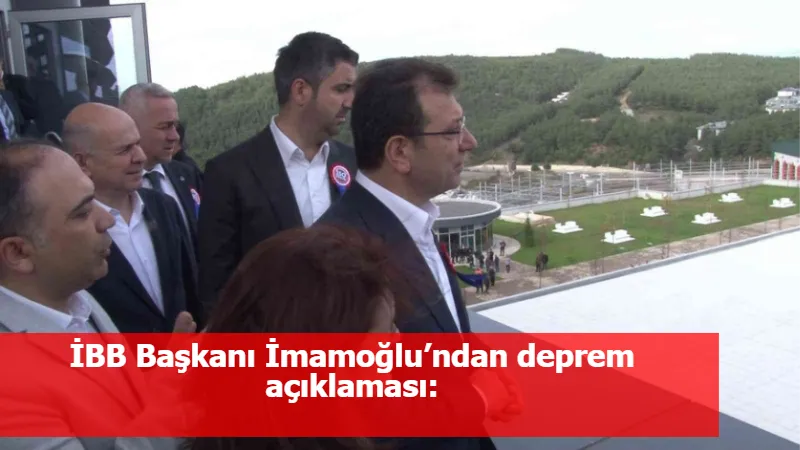 İBB Başkanı İmamoğlu’ndan deprem açıklaması