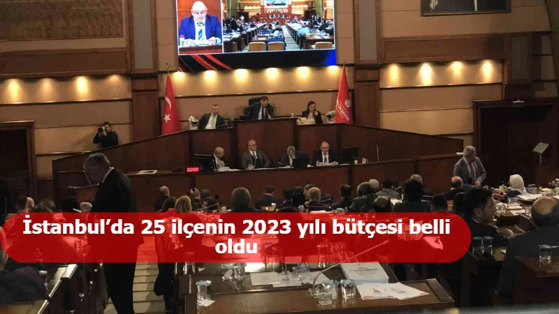 İstanbul’da 25 ilçenin 2023 yılı bütçesi belli oldu
