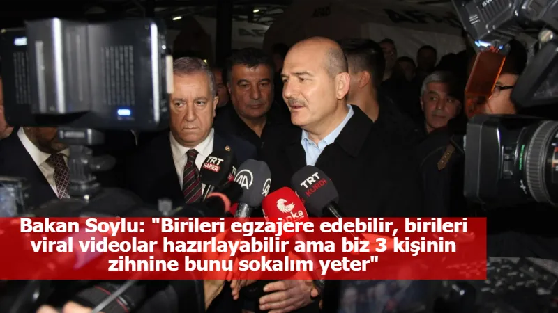 Bakan Soylu: "Birileri egzajere edebilir, birileri viral videolar hazırlayabilir ama biz 3 kişinin zihnine bunu sokalım yeter"