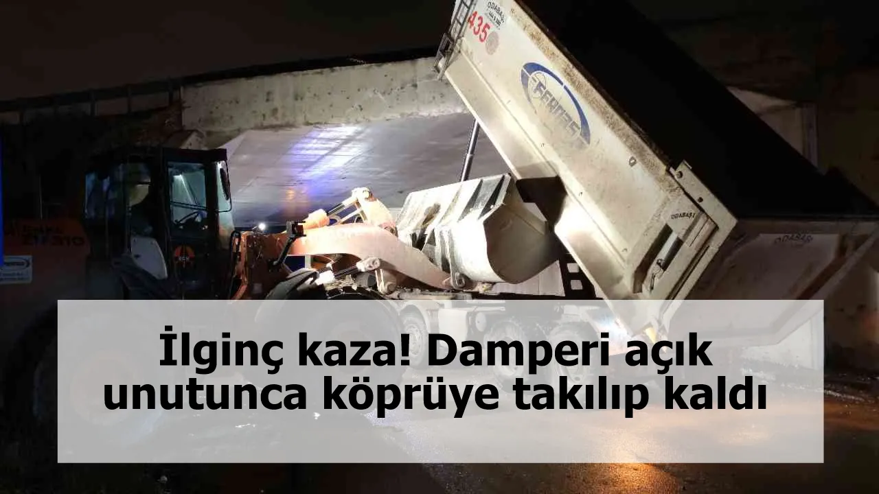 İlginç kaza! Damperi açık unutunca köprüye takılıp kaldı