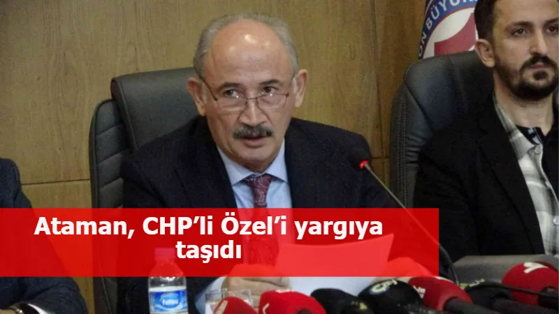 Ataman, CHP’li Özel’i yargıya taşıdı