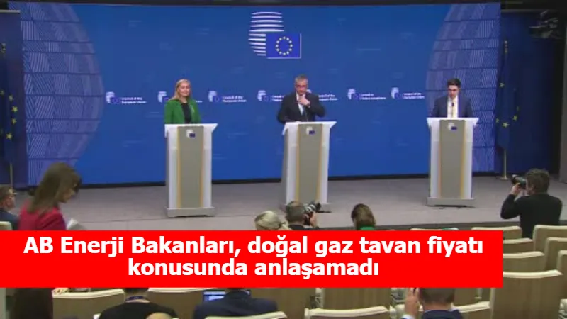 AB Enerji Bakanları, doğal gaz tavan fiyatı konusunda anlaşamadı