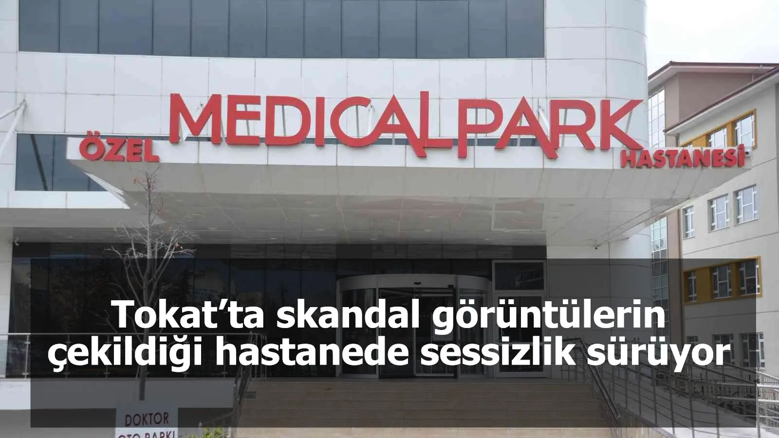 Tokat’ta skandal görüntülerin çekildiği hastanede sessizlik sürüyor