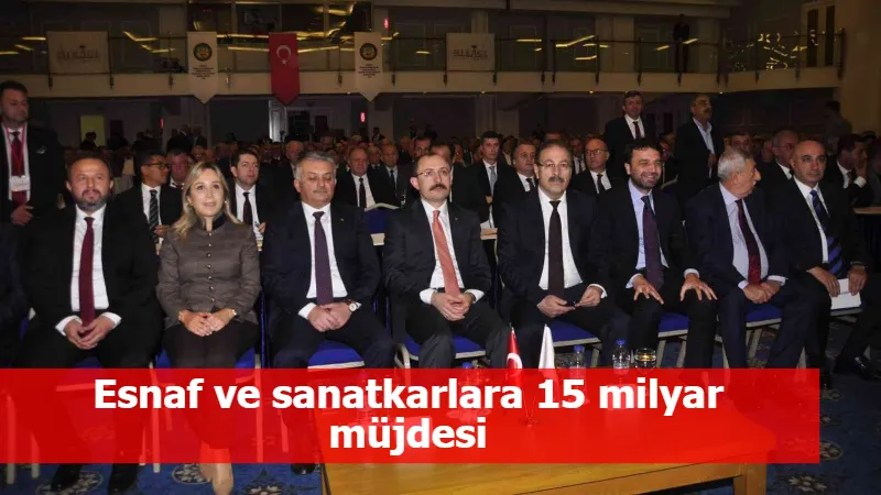 Esnaf ve sanatkarlara 15 milyar müjdesi