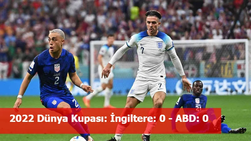 2022 Dünya Kupası: İngiltere: 0 - ABD: 0