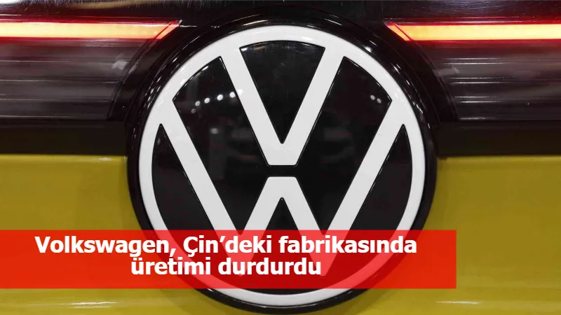 Volkswagen, Çin’deki fabrikasında üretimi durdurdu