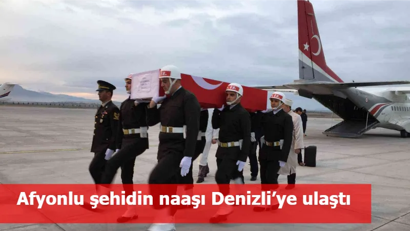 Afyonlu şehidin naaşı Denizli’ye ulaştı