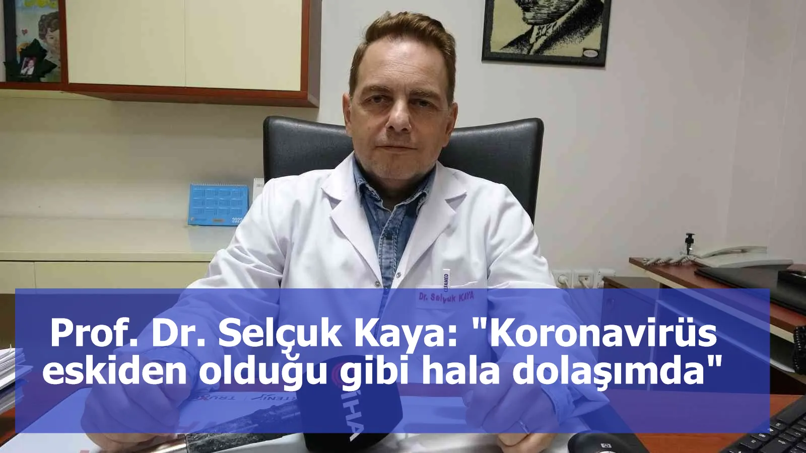 Prof. Dr. Selçuk Kaya: “Korona virüs eskiden olduğu gibi hala dolaşımda, sirküle olmaya devam ediyor”