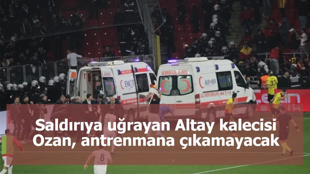 Saldırıya uğrayan Altay kalecisi Ozan, antrenmana çıkamayacak