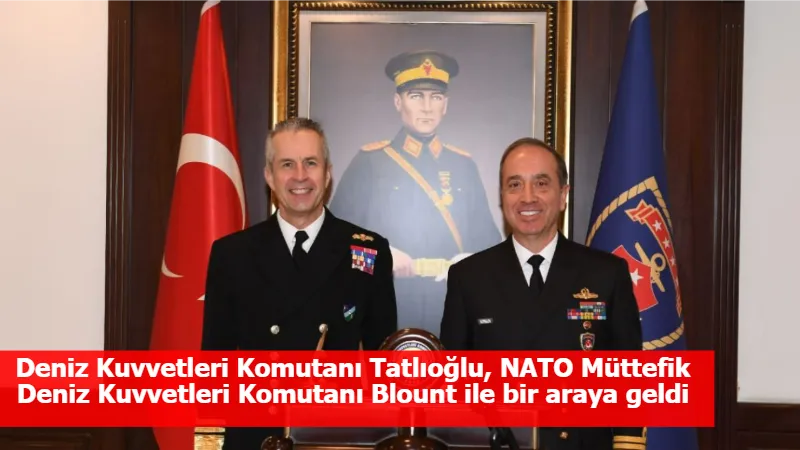 Deniz Kuvvetleri Komutanı Tatlıoğlu, NATO Müttefik Deniz Kuvvetleri Komutanı Blount ile bir araya geldi