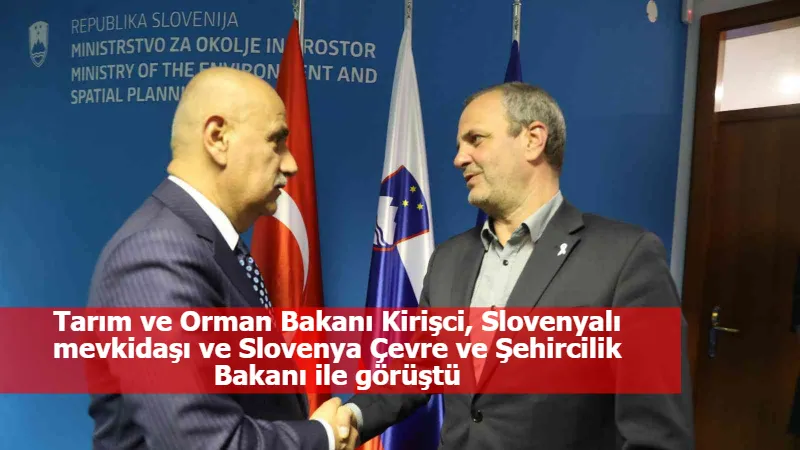Tarım ve Orman Bakanı Kirişci, Slovenyalı mevkidaşı ve Slovenya Çevre ve Şehircilik Bakanı ile görüştü