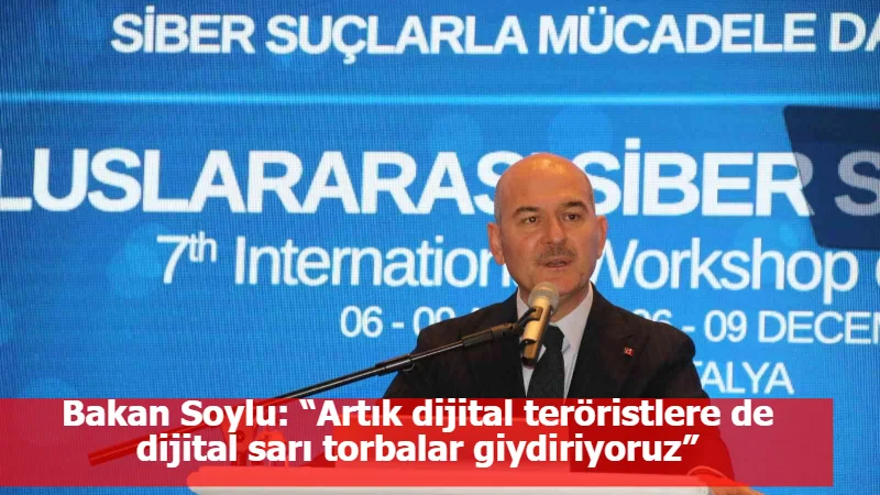 Bakan Soylu: “Artık dijital teröristlere de dijital sarı torbalar giydiriyoruz”