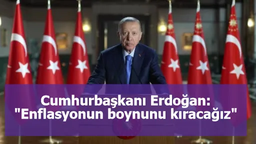 Cumhurbaşkanı Erdoğan: "Enflasyonun boynunu kıracağız"