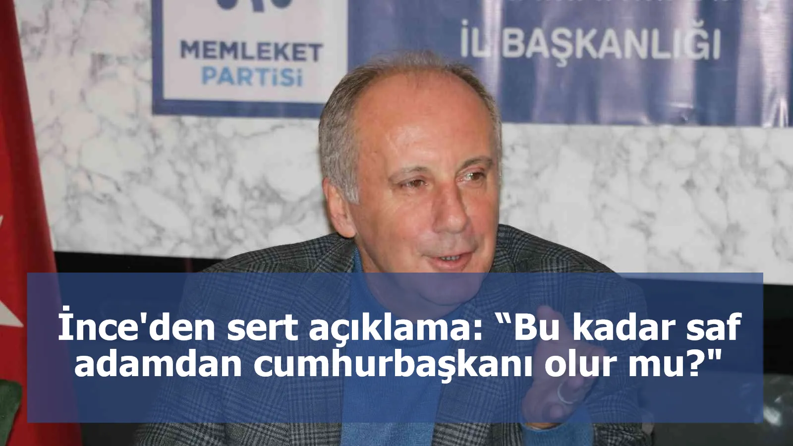 İnce'den sert açıklama: “Bu kadar saf adamdan cumhurbaşkanı olur mu?"