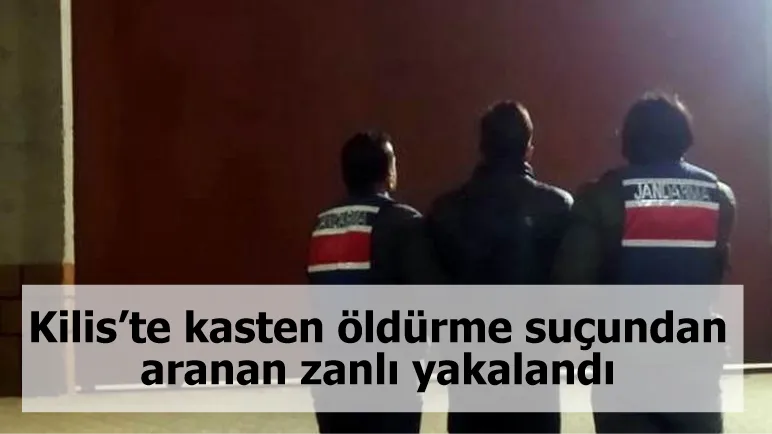 Kilis’te kasten öldürme suçundan aranan zanlı yakalandı