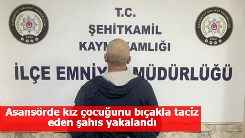 Asansörde kız çocuğunu bıçakla taciz eden şahıs yakalandı