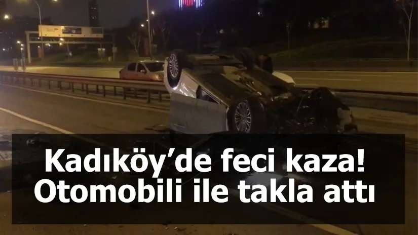 Kadıköy’de feci kaza! Otomobili ile takla attı