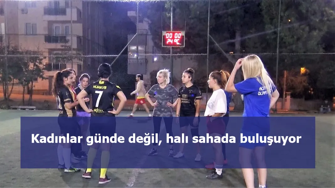 Kadınlar günde değil, halı sahada buluşuyor