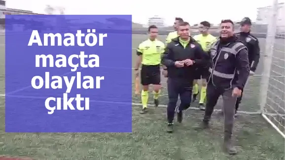 Amatör maçta olaylar çıktı