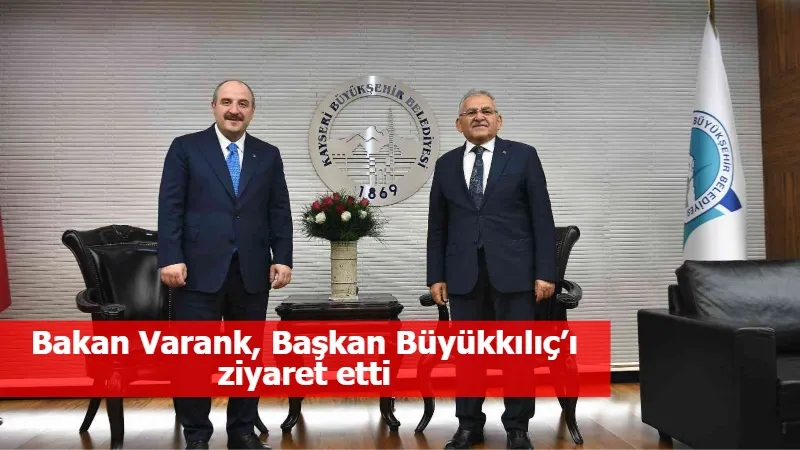 Bakan Varank, Başkan Büyükkılıç’ı ziyaret etti