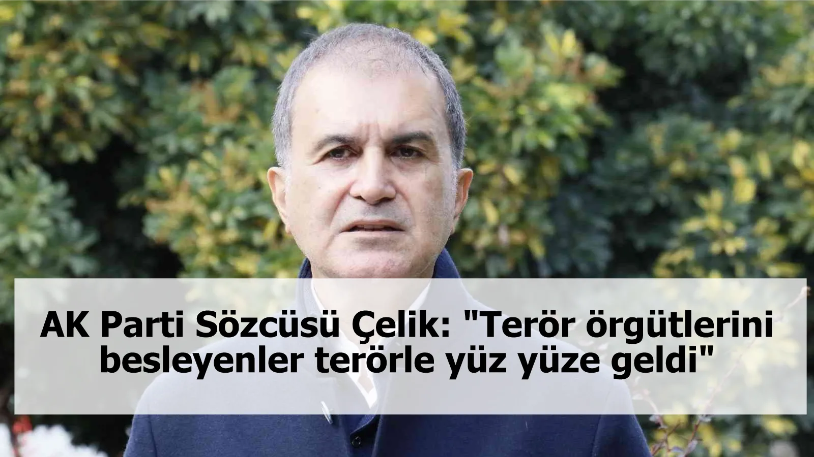 AK Parti Sözcüsü Çelik: "Terör örgütlerini besleyenler terörle yüz yüze geldi"