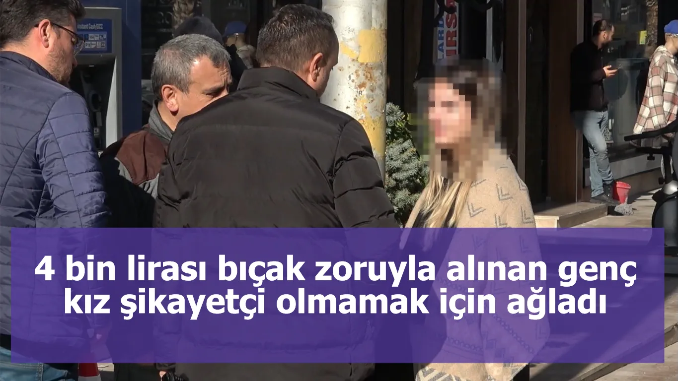 Polisleri hayrete düşüren olay! 4 bin lirası bıçak zoruyla alınan genç kız şikayetçi olmamak için ağladı