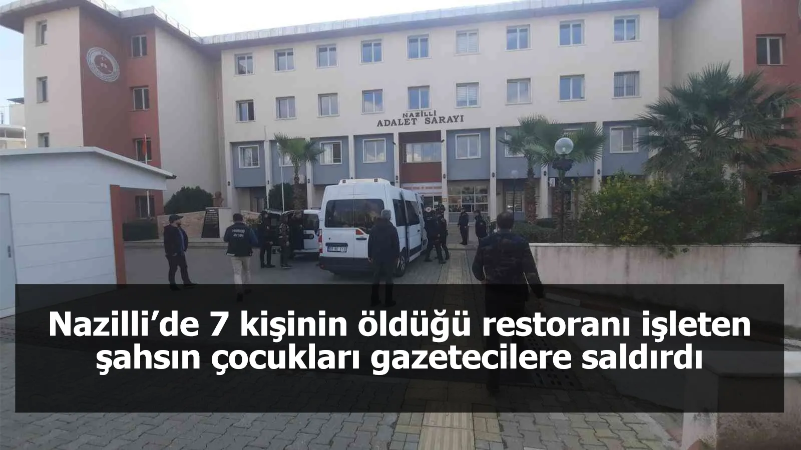 Nazilli’de 7 kişinin öldüğü restoranı işleten şahsın çocukları gazetecilere saldırdı